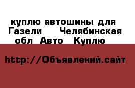 куплю автошины для “Газели“  - Челябинская обл. Авто » Куплю   